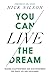 You Can Live the Dream: Trading Disappointment and Discontentment for Peace, Joy and Fulfillment