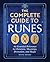 The Complete Guide to Runes: An Essential Reference for Runelore, Meanings, Divination, and Magic
