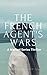 THE FRENCH AGENT'S WARS by Lawrence Rose