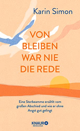 Von Bleiben war nie die Rede: Eine Sterbeamme erzählt vom großen Abschied und wie er ohne Angst gut gelingt (German Edition)