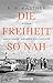 Die Freiheit so nah: Roman nach einer wahren Geschichte (German Edition)