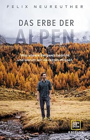 Das Erbe der Alpen: Was unsere Bergwelt bedroht und warum wir sie retten müssen