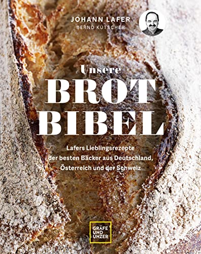 Unsere Brotbibel: Lafers Lieblingsrezepte der besten Bäcker aus Deutschland, Österreich, Südtirol und der Schweiz (Johann Lafer) (German Edition)