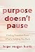 Purpose Doesn't Pause: Find...