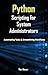 Python Scripting for System Administrators: Automating Tasks and Streamlining Workflows