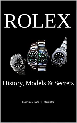 Rolex - History, Models & Secrets: How Rolex revolutionized the watch industry [English] (Kindle Edition)
