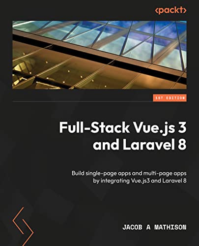 Full-Stack Vue.js 3 and Laravel 8: Build single-page apps and multi-page apps by integrating Vue.js3 and Laravel 8 (Kindle Edition)