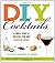 DIY Cocktails: A Simple Gui...