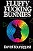 Fluffy Fucking Bunnies by David Youngquist
