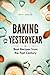 Baking Yesteryear: Best Recipes from the Past Century