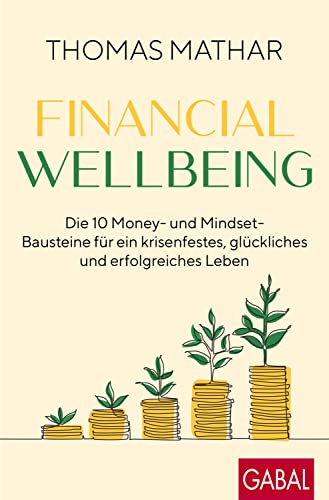 Financial Wellbeing: Die 10 Money- und Mindset-Bausteine für ein krisenfestes, glückliches und erfolgreiches Leben (Dein Erfolg) (German Edition)