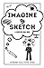 Imagine and Sketch: A Creative Idea Book: (Unleash Your Inner Artist)