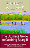The Ultimate Guide to Catching Bluegill: Using Live Bait and Other Tactics on Different Ponds and Lakes (Hooked: Mastering the Art of Catching Fish)