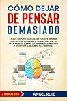Cómo Dejar de Pensar Demasiado: La Guía Completa para utilizar tu Mente de Forma Constructiva. Soluciones y Técnicas para Controlar la Ansiedad y Eliminar los Pensamientos Negativos (Spanish Edition)
