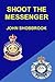 SHOOT THE MESSENGER by John Shobbrook