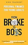 Personal Finance for Young Adults: From Broke to Boss 7 Simple Steps to Building Wealth, Crushing Debt, and Living Your Best Life as a Financial Beginner (The Personal Transformation Series Book 3) Personal Finance for Young Adults: From Broke to Boss 7 Simple Steps to Building Wealth, Crushing Debt, and Living Your Best Life as a Financial Beginner (The Personal Transformation Series Book 3)
