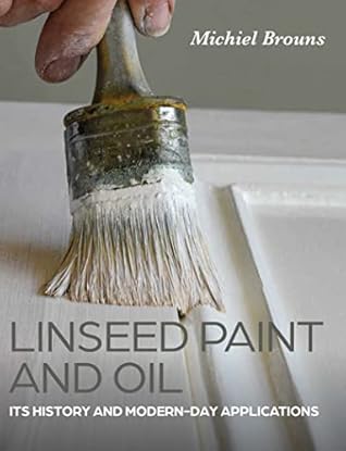 Linseed Paint and Oil: A Practical Guide to Traditional Production and Application