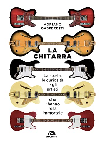 La chitarra: La storia, le curiosità e gli artisti che l’hanno resa immortale (Italian Edition)