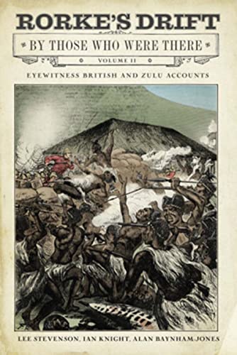 Rorke's Drift By Those Who Were There, Volume II: Eyewitness British and Zulu Accounts (Kindle Edition)