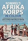 Rommel's Afrika Korps in Colour: Rare German Photographs from the Second World War