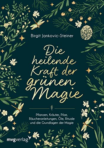 Die heilende Kraft der grünen Magie: Pflanzen, Kräuter, Pilze, Räucheranleitungen, Öle, Rituale und die Grundlagen der Magie (German Edition)