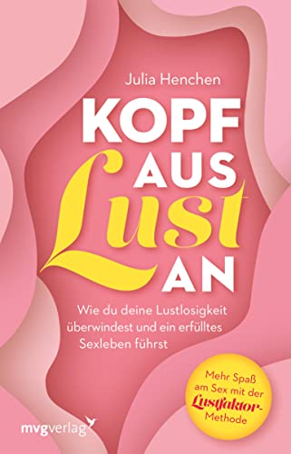 Kopf aus – Lust an: Wie du deine Lustlosigkeit überwindest und ein erfülltes Sexleben führst. Mehr Spaß am Sex mit der Lustfaktor-Methode | besseres Liebesleben mit lustfaktor (German Edition)
