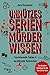 Unnützes Serienmörder-Wissen: Faszinierende Fakten & verstörende Verbrechen – die ultimative Sammlung für alle True-Crime-Fans. Unnützes Wissen. Serienmörder (German Edition)