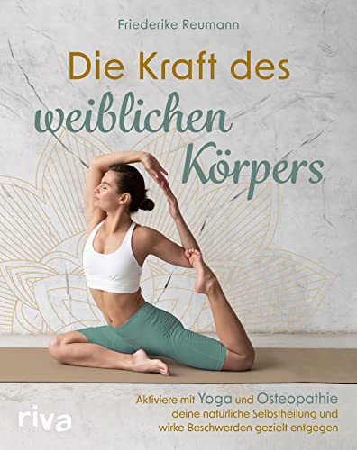 Die Kraft des weiblichen Körpers: Aktiviere mit Yoga und Osteopathie deine natürliche Selbstheilung und wirke Beschwerden gezielt entgegen (German Edition)