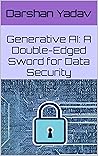 Book cover for Generative AI: A Double-Edged Sword for Data Security