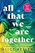All That We Are Together (Let It Be #2)