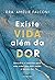 Existe vida além da dor: Descubra o caminho para uma vida com mais saúde e menos dor (Portuguese Edition)