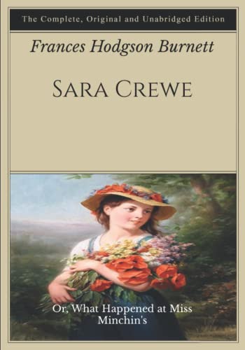 Sara Crewe: Or, What Happened at Miss Minchin's - The Complete, Original and Unabridged Edition