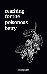 Reaching For The Poisonous Berry: poems from a depressed mind