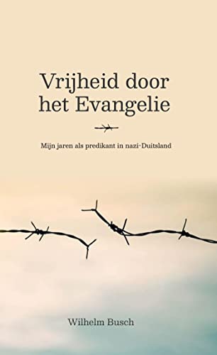Vrijheid door het Evangelie: Mijn jaren als predikant in nazi-Duitsland (Dutch Edition)