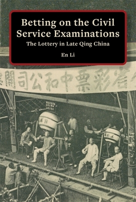 Betting on the Civil Service Examinations: The Lottery in Late Qing China (Harvard East Asian Monographs)