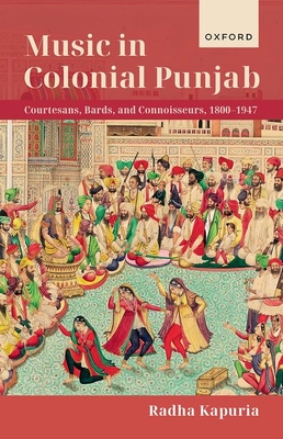 Music in Colonial Punjab: Courtesans, Bards, and Connoisseurs, 1800-1947 (Hardcover)