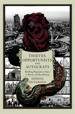 Thieves, Opportunists, and Autocrats: Building Regulatory States in Russia and Kazakhstan (Hardcover)