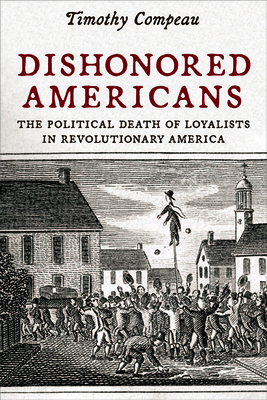 Dishonored Americans: The Political Death of Loyalists in Revolutionary America (The Revolutionary Age)