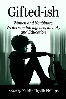 Gifted-ish: Women and Nonbinary Writers on Intelligence, Identity and Education