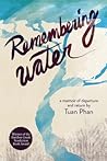 Remembering Water by Tuan Phan Remembering Water by Tuan Phan