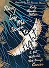 Book cover for Now I Lay Me Down to Fight: A Poet Writes Her Way Through Cancer