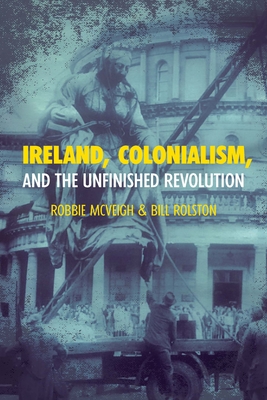 Ireland, Colonialism, and the Unfinished Revolution (Paperback)