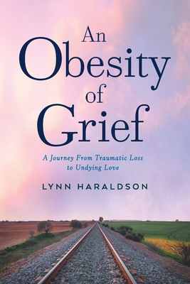 An Obesity of Grief: A Journey from Traumatic Loss to Undying Love
