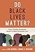 Do Black Lives Matter?: How...
