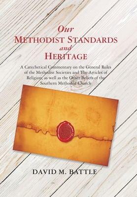 Our Methodist Standards and Heritage: A Catechetical Commentary on the General Rules of the Methodist Societies and the Articles of Religion, as Well ... Beliefs of the Southern Methodist Church