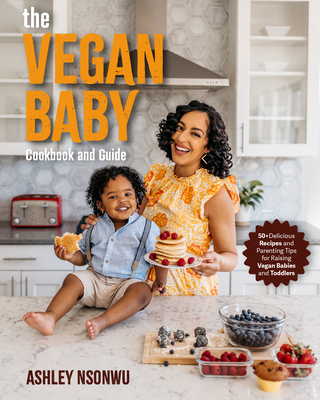 The Vegan Baby Cookbook and Guide: 100+ Delicious Recipes and Parenting Tips for Raising Vegan Babies and Toddlers (Food for Toddlers, Vegan Cookbook for Kids)