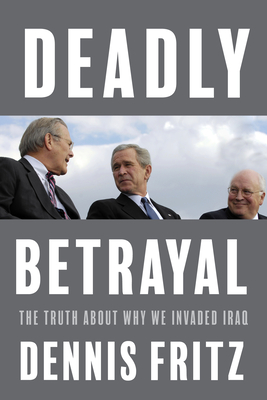 Deadly Betrayal: The Truth of Why We Invaded Iraq (Paperback)
