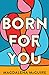 Born for You