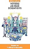 Book cover for Voters as Mad Scientists: Essays on Political Irrationality