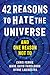 42 Reasons to Hate the Universe: (And One Reason Not To)